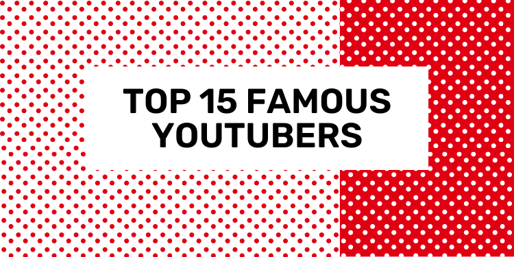Top 15 Famous YouTubers in 2023