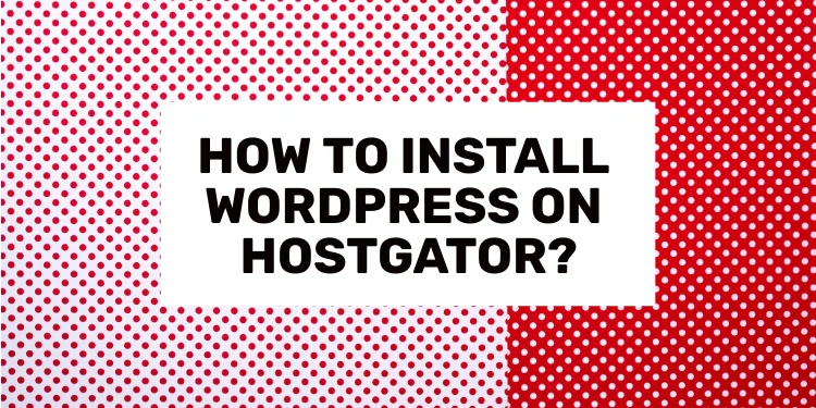 how to install WordPress on HostGator in 2023